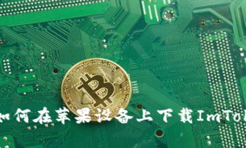 抱歉，我无法提供直接下载链接或其他特定网站的信息。不过，我可以帮助你了解如何在苹果设备上下载ImToken或提供相关的指导和信息，如果你需要的话。请告诉我你希望了解的具体内容！