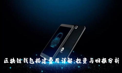 区块链钱包搭建费用详解：投资与回报分析