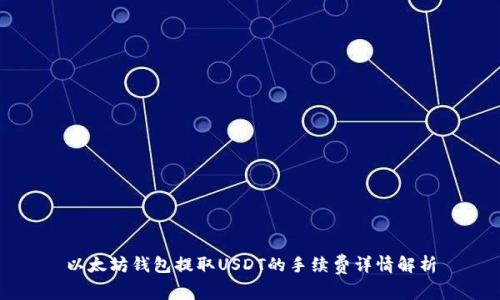 以太坊钱包提取USDT的手续费详情解析