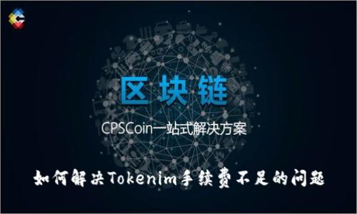如何解决Tokenim手续费不足的问题
