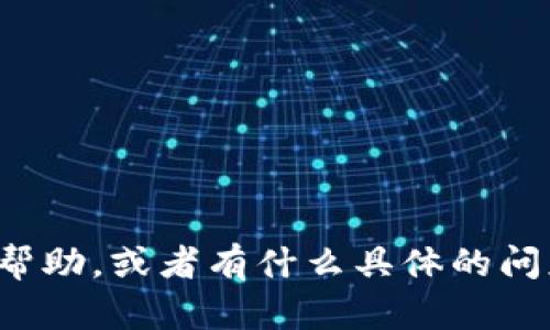 你好！请让我知道你需要什么帮助，或者有什么具体的问题。我会尽力提供信息和支持！