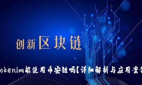Tokenim能使用币安链吗？详细解析与应用案例