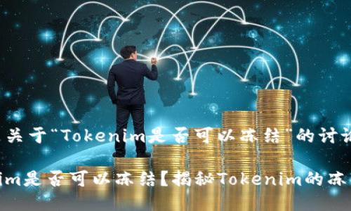 下面是关于“Tokenim是否可以冻结”的讨论内容。

Tokenim是否可以冻结？揭秘Tokenim的冻结机制