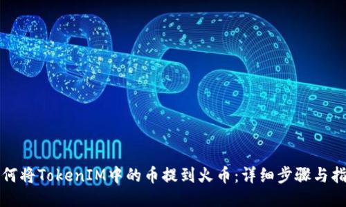 如何将TokenIM中的币提到火币：详细步骤与指南