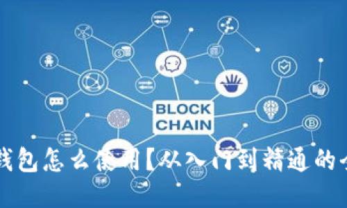 比特币钱包怎么使用？从入门到精通的全面指南