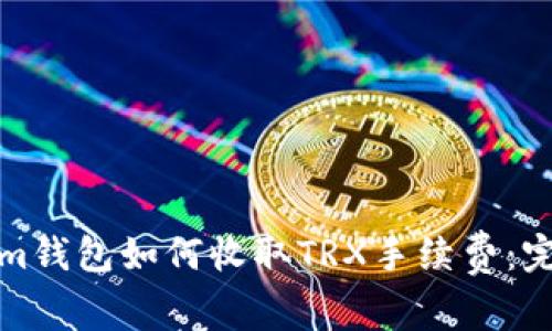 Tokenim钱包如何收取TRX手续费：完整指南
