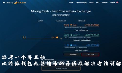 思考一个并且的  
比特派钱包无法转币的原因及解决方法详解