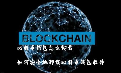 比特币钱包怎么卸载

如何安全地卸载比特币钱包软件