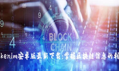 Tokenim安卓版最新下载：掌握区块链信息的利器