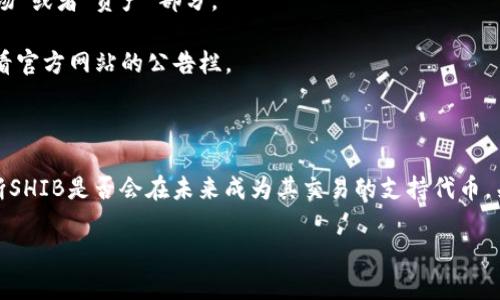 关于Tokenim是否支持Shiba Inu（SHIB）代币的具体信息并不在我的知识库中，但我可以为你解答一些有关Tokenim和Shiba Inu代币的基本信息，以及如何查询该平台是否支持某种代币的步骤。

### Tokenim概述

Tokenim是一个加密货币交易平台，让用户能够方便地买卖不同的数字资产。随着加密市场的快速发展，很多平台都在努力扩大它们支持的代币种类，以吸引更多用户。

### Shiba Inu（SHIB）代币概述

Shiba Inu（SHIB）是一种社区驱动的加密货币，旨在成为“狗狗币杀手”。它取名于“柴犬”品种，起源于以太坊区块链。SHIB的流行与它的社区、NFT市场以及其背后推特和社交媒体的活跃宣传策略密切相关。

### 如何检查Tokenim是否支持SHIB

1. **访问Tokenim官网**：首先，访问Tokenim的官方网站。
2. **查找支持的资产列表**：寻找平台上列出的可交易代币的列表，通常在“市场”或者“资产”部分。
3. **使用搜索功能**：如果网站提供搜索功能，可以直接输入“SHIB”进行搜索。
4. **检查公告或新闻**：很多时候，平台会通过公告更新支持的新代币，可以查看官方网站的公告栏。

### 了解Tokenim的支持政策

交易平台的政策会随时间而变化，了解Tokenim的政策和更新信息将有助于判断SHIB是否会在未来成为其交易的支持代币。关注社交媒体和社区论坛也是获取这类信息的有效方式。

希望以上信息对你有帮助！如果你有更具体的问题，可以继续询问。