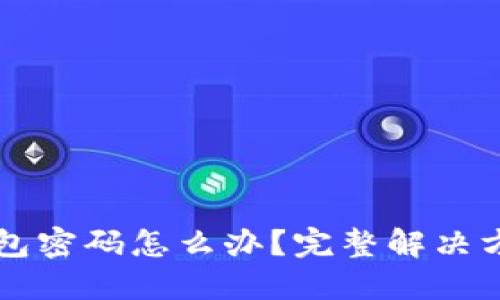 忘记比特币钱包密码怎么办？完整解决方案与最佳实践