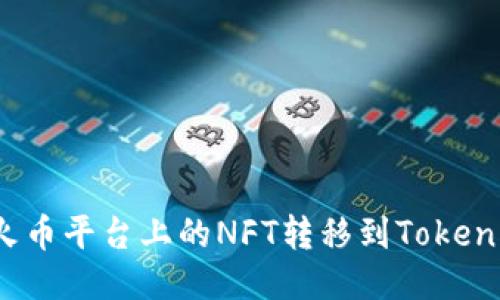 如何将火币平台上的NFT转移到Tokenim平台？